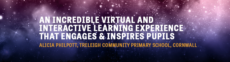 An incredible virtual and interactive learning experience that engages and inspires pupils” Alicia Philpott, Treleigh Community Primary School, Cornwall