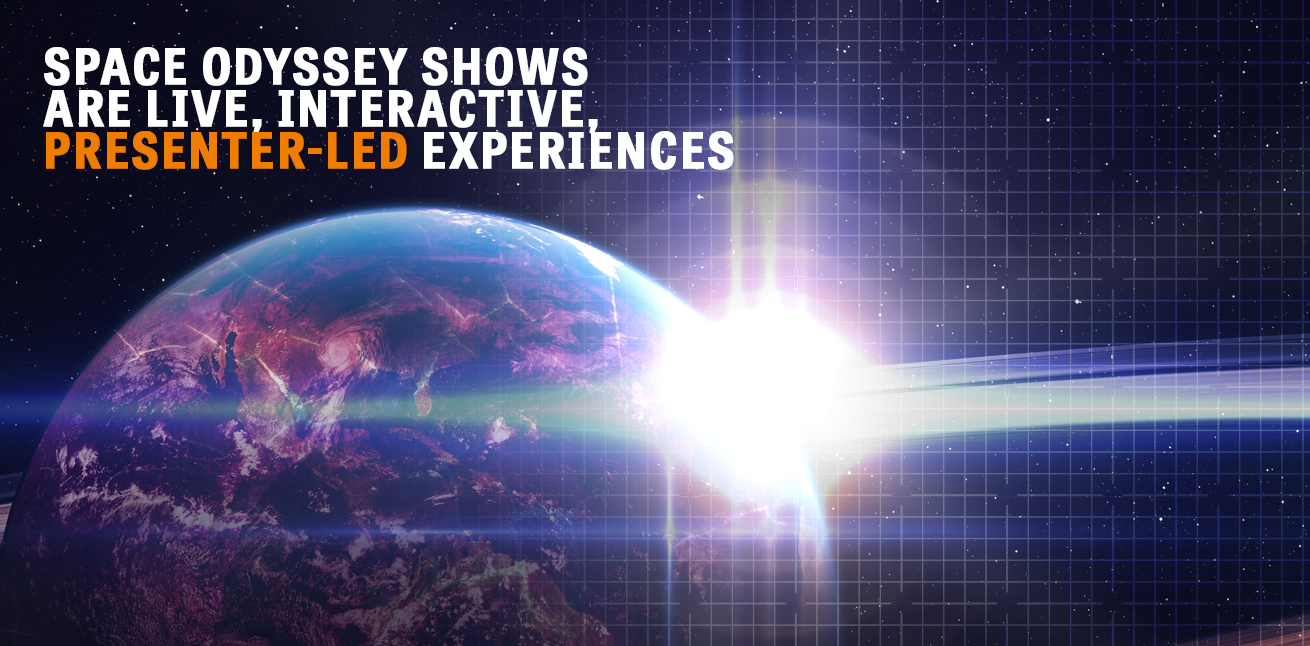 Space Odyssey shows are live, interactive, presenter-led experiences